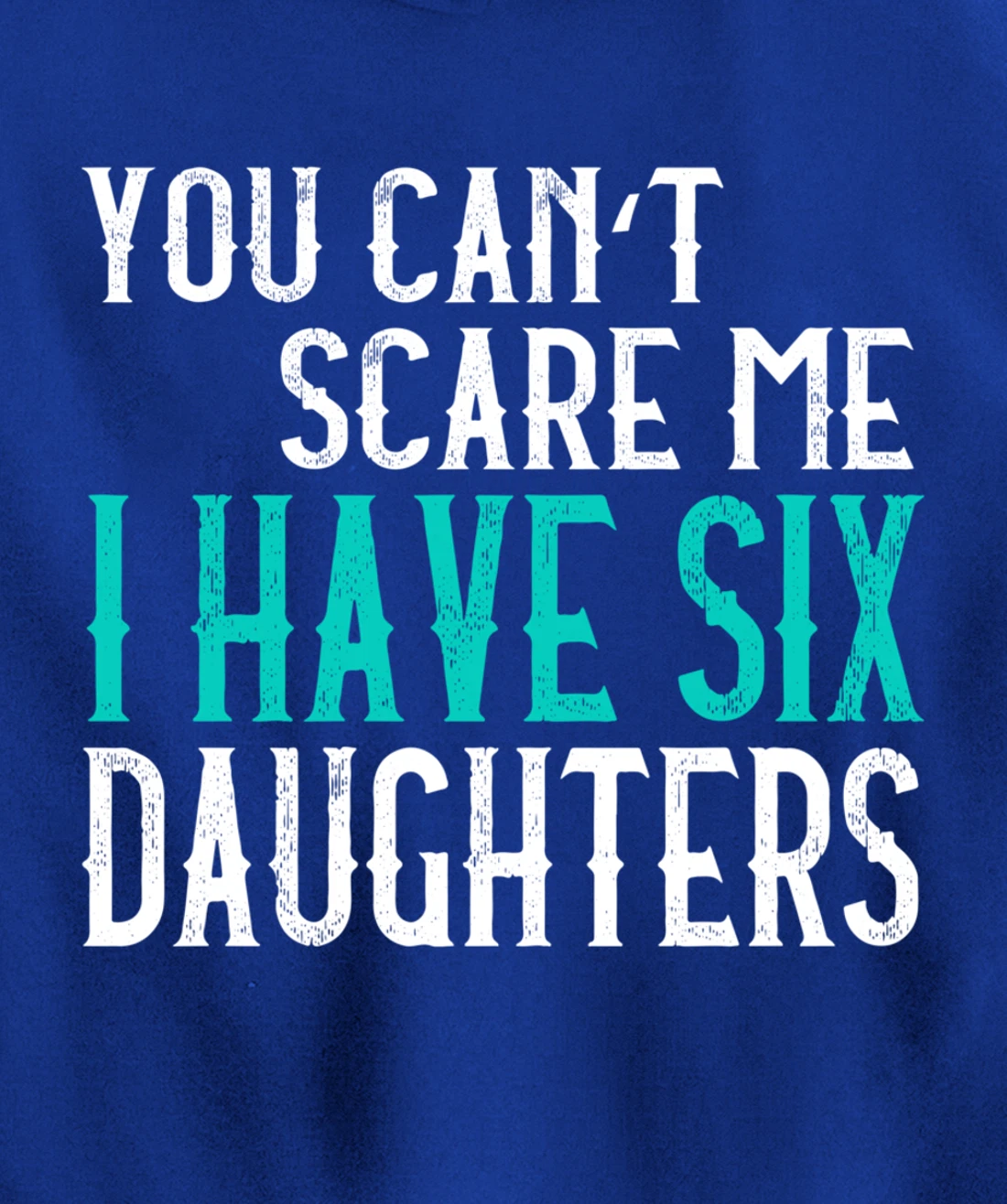 You Can't Scare Me I Have 6 Daughters Pullover Hoodie