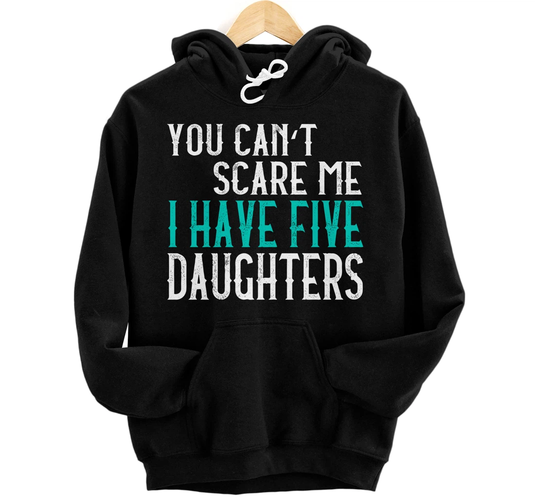 You Can't Scare Me I Have 5 Daughters Pullover Hoodie