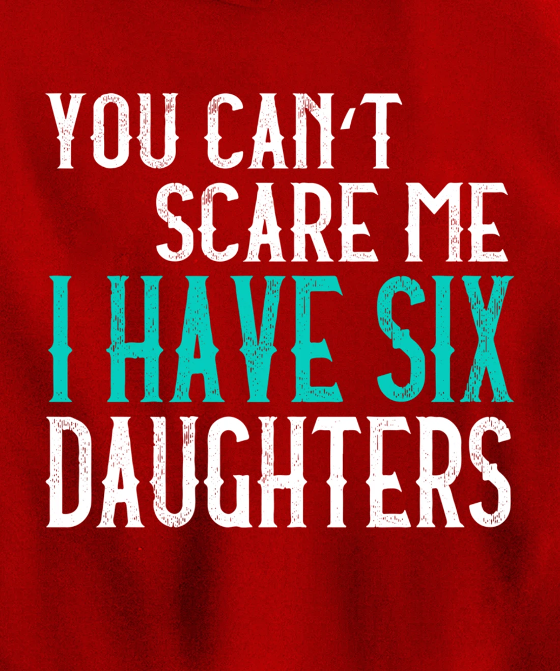 You Can't Scare Me I Have 6 Daughters Pullover Hoodie