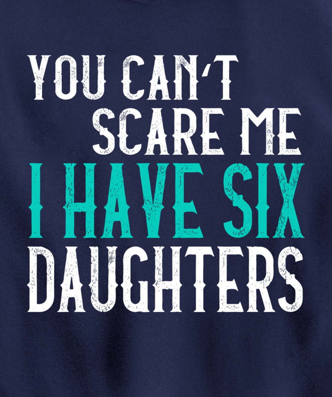 You Can't Scare Me I Have 6 Daughters Pullover Hoodie