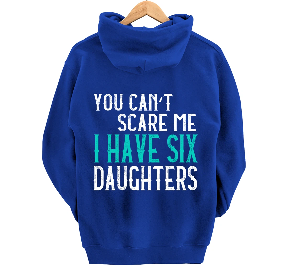 You Can't Scare Me I Have 6 Daughters Pullover Hoodie