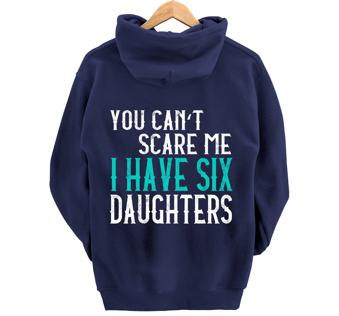 You Can't Scare Me I Have 6 Daughters Pullover Hoodie