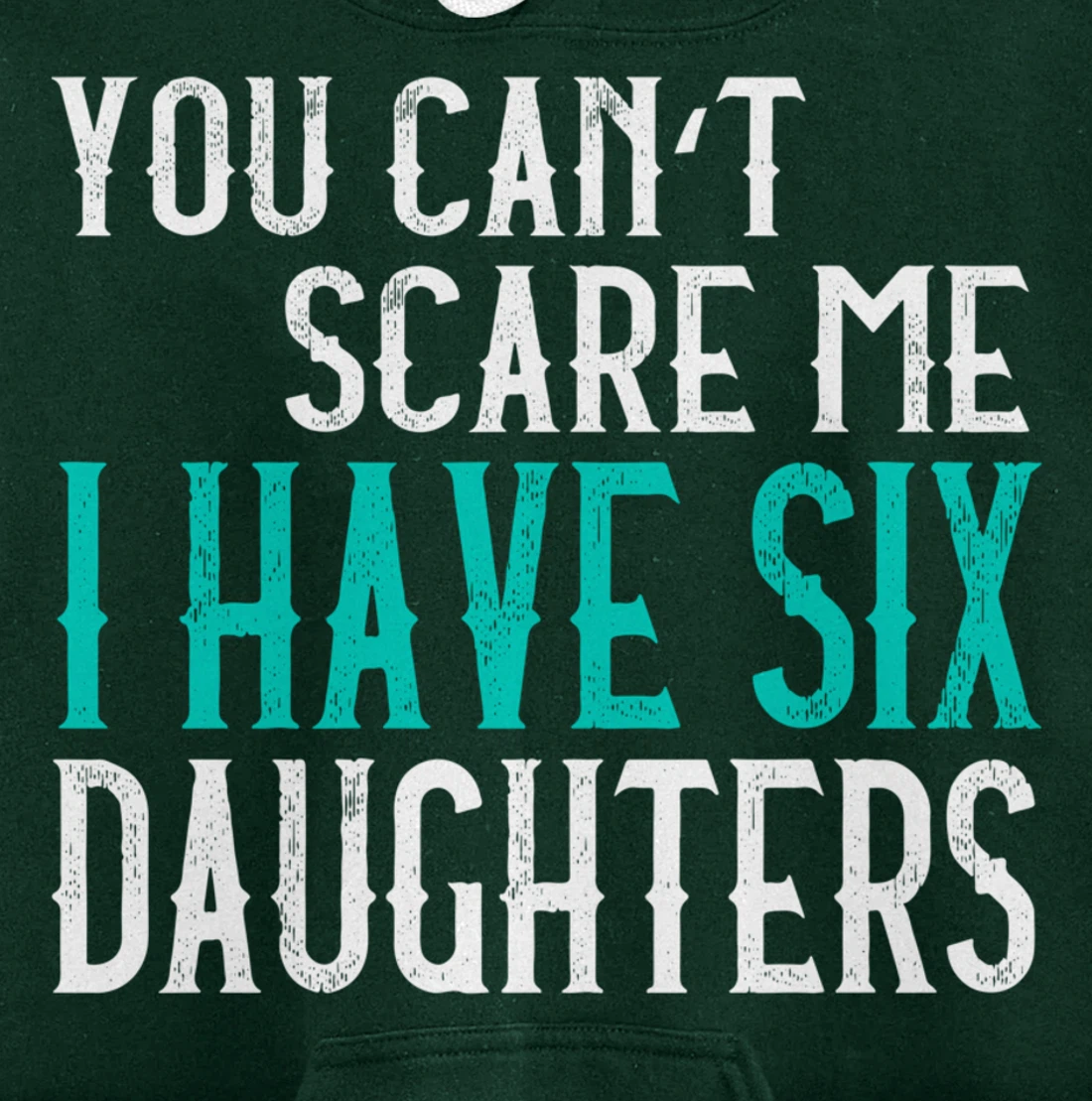 You Can't Scare Me I Have 6 Daughters Pullover Hoodie