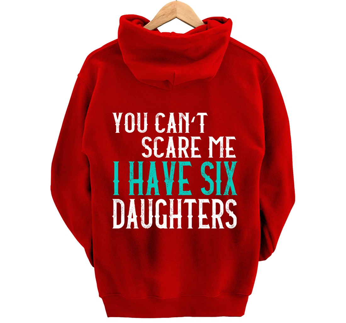 You Can't Scare Me I Have 6 Daughters Pullover Hoodie