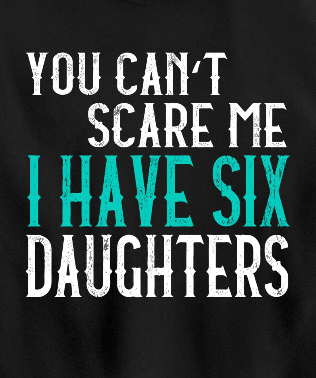 You Can't Scare Me I Have 6 Daughters Pullover Hoodie