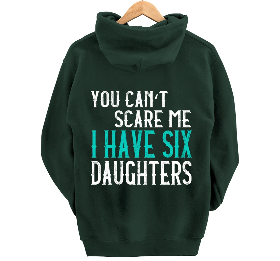 You Can't Scare Me I Have 6 Daughters Pullover Hoodie
