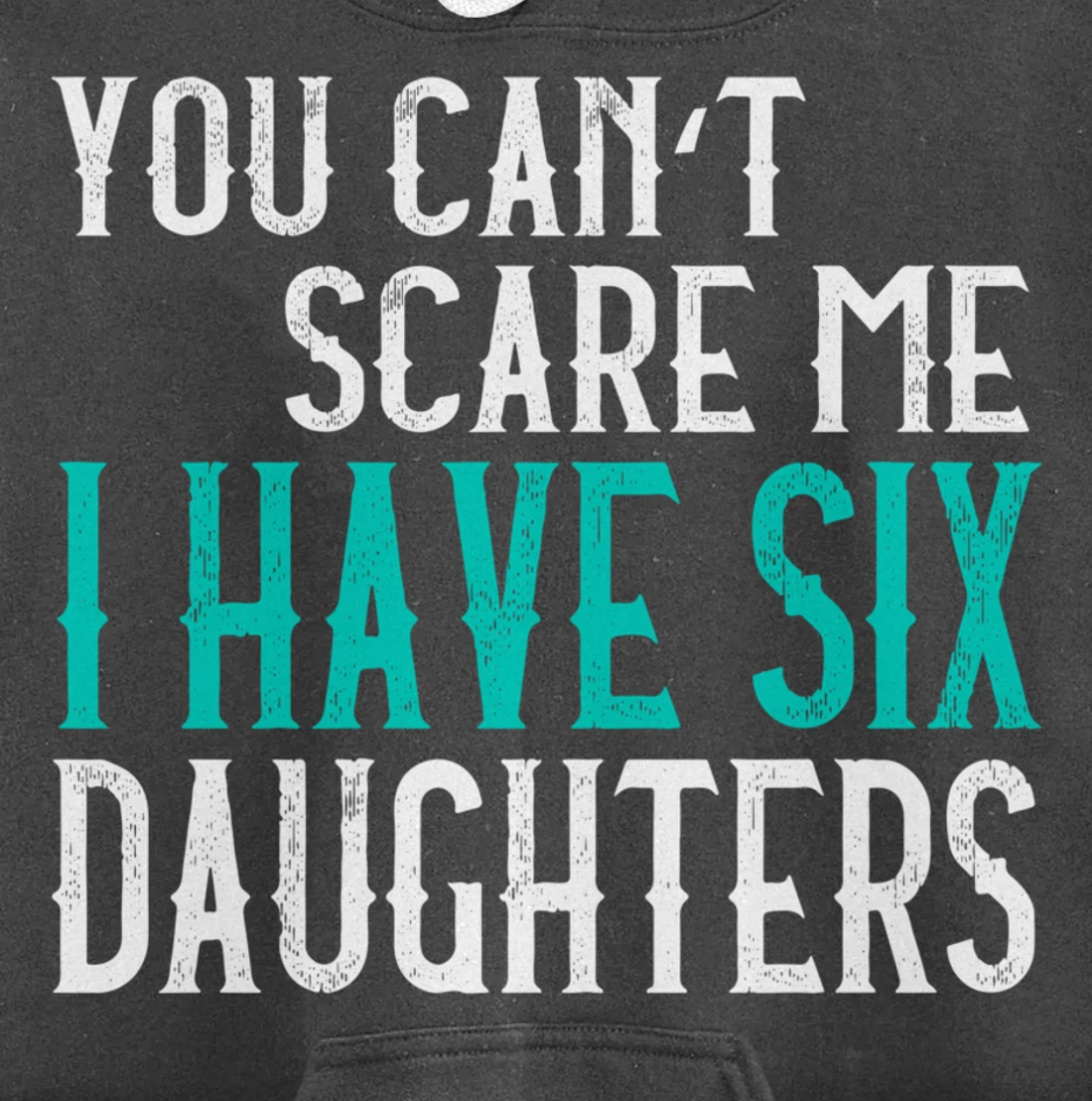 You Can't Scare Me I Have 6 Daughters Pullover Hoodie