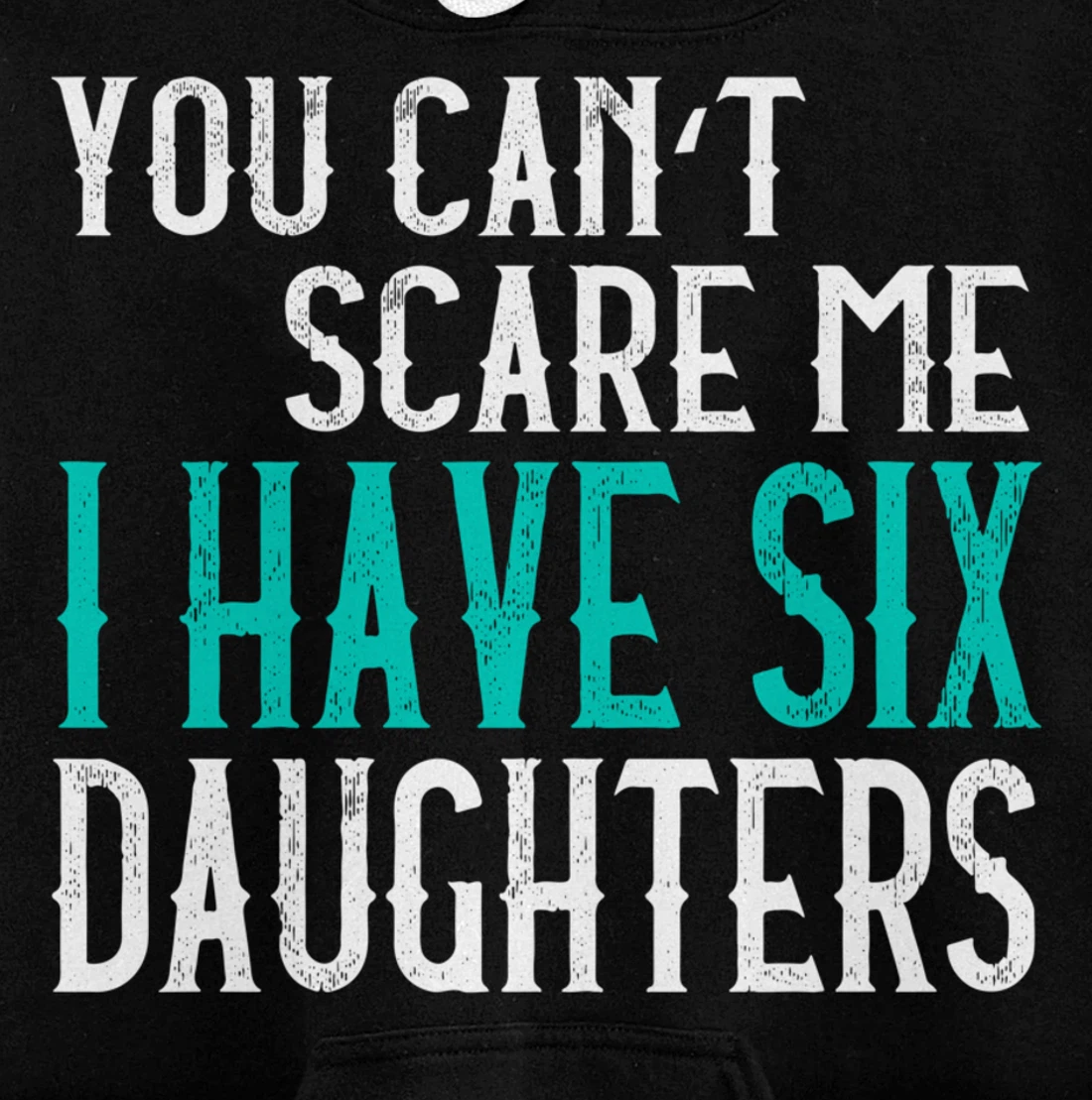 You Can't Scare Me I Have 6 Daughters Pullover Hoodie