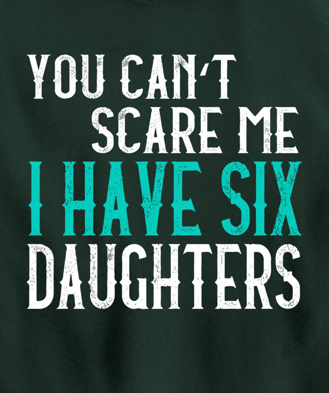 You Can't Scare Me I Have 6 Daughters Pullover Hoodie