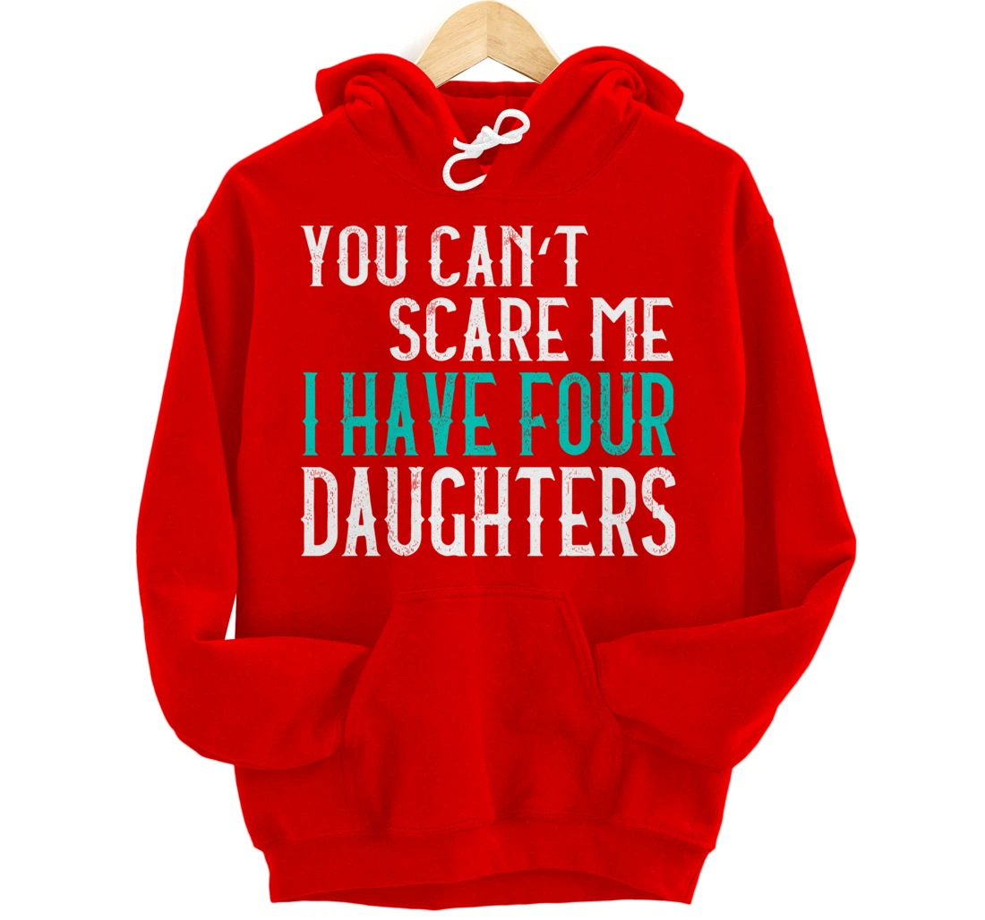 You Can't Scare Me I Have 4 Daughters Pullover Hoodie