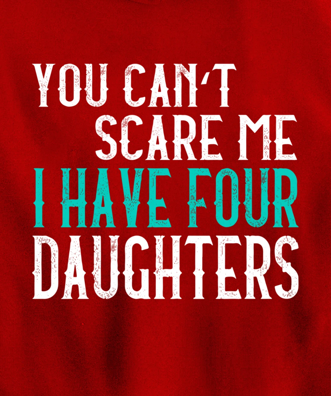 You Can't Scare Me I Have 4 Daughters Pullover Hoodie