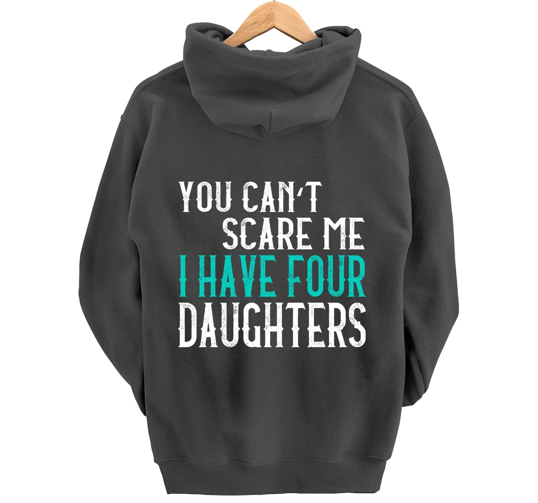 You Can't Scare Me I Have 4 Daughters Pullover Hoodie