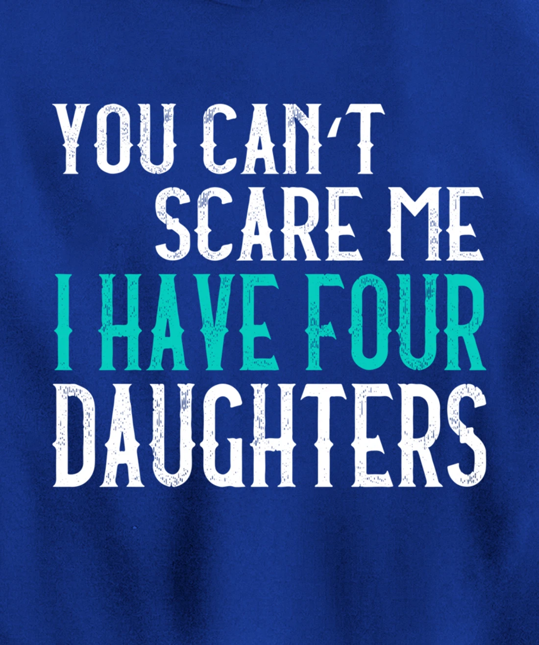 You Can't Scare Me I Have 4 Daughters Pullover Hoodie