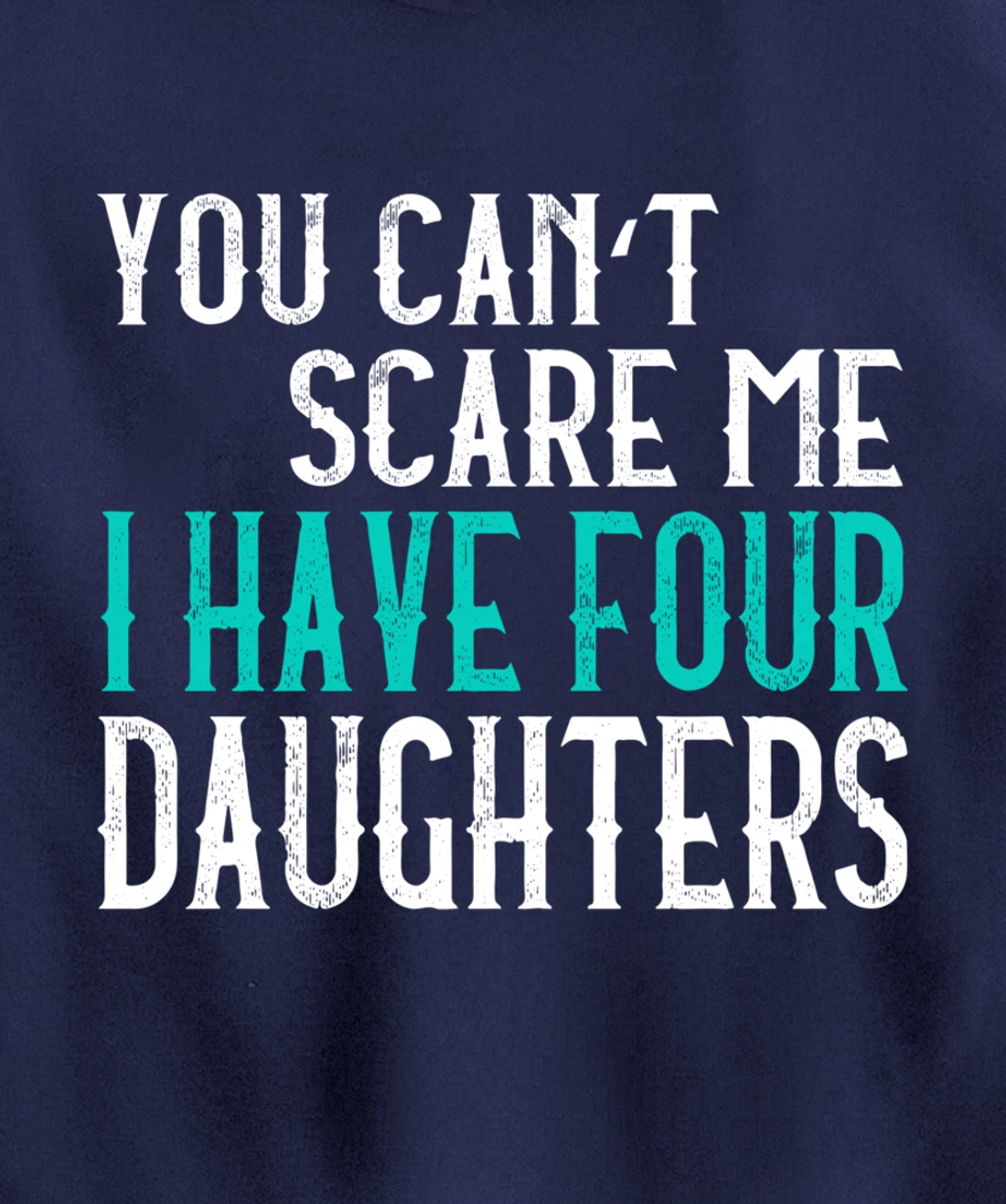 You Can't Scare Me I Have 4 Daughters Pullover Hoodie