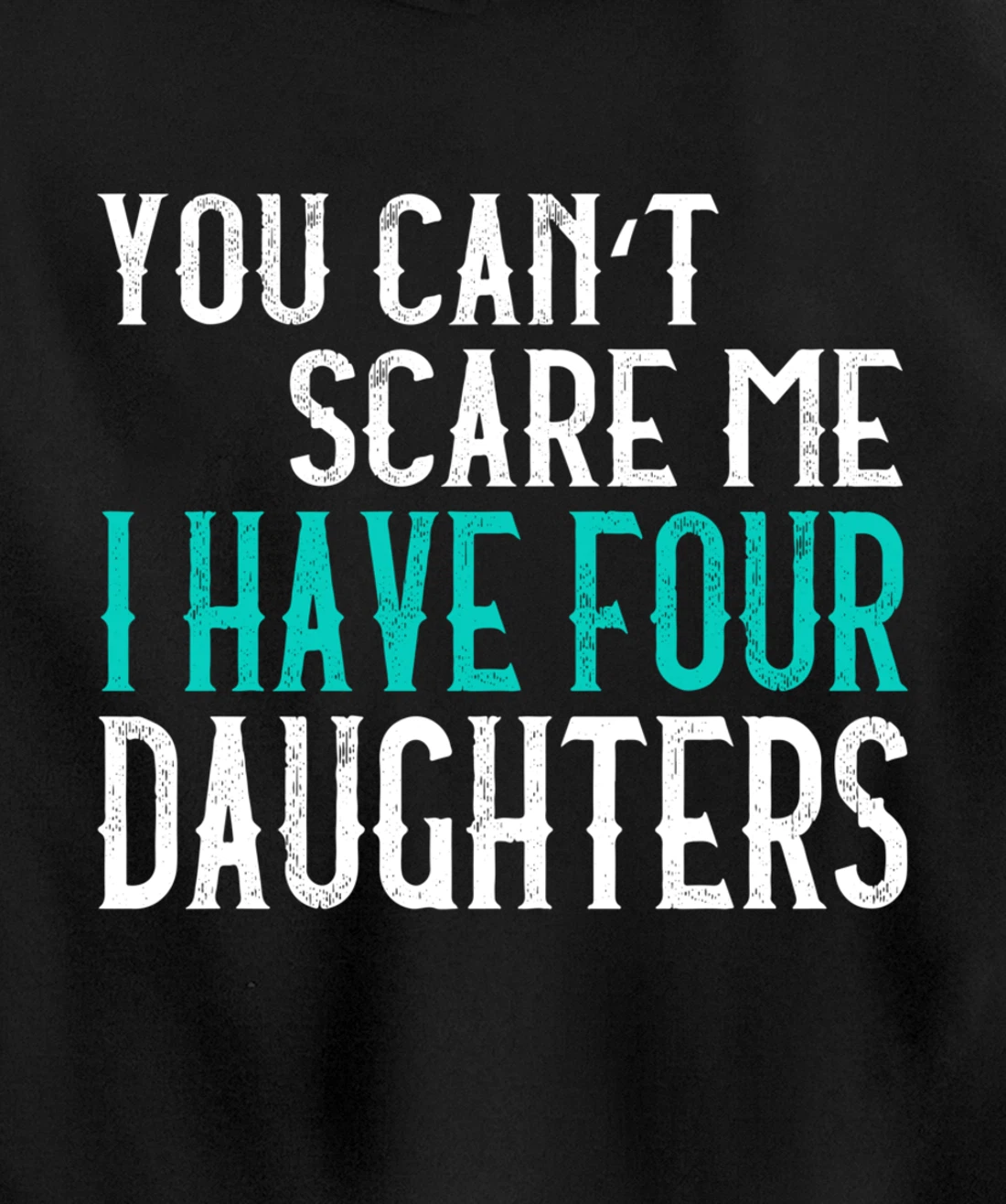 You Can't Scare Me I Have 4 Daughters Pullover Hoodie