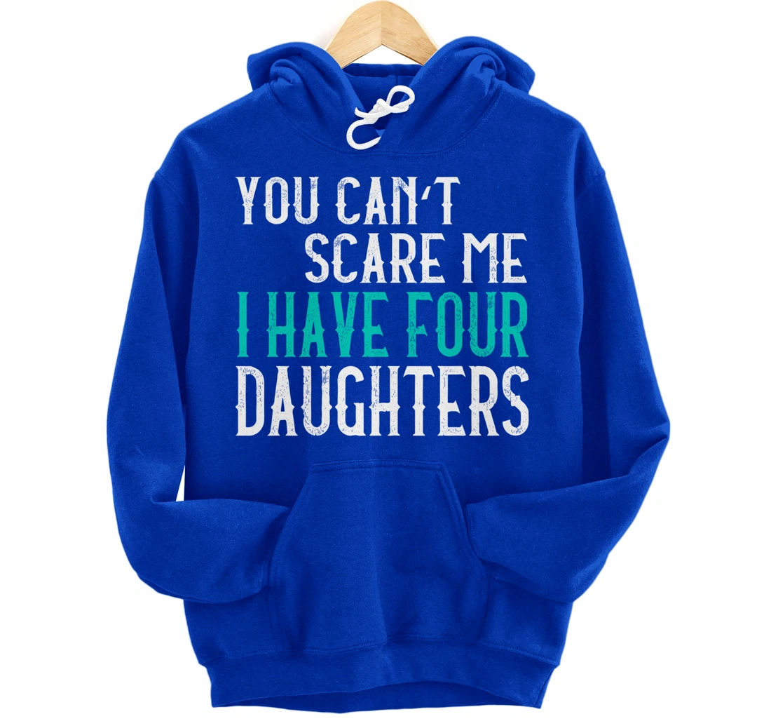 You Can't Scare Me I Have 4 Daughters Pullover Hoodie