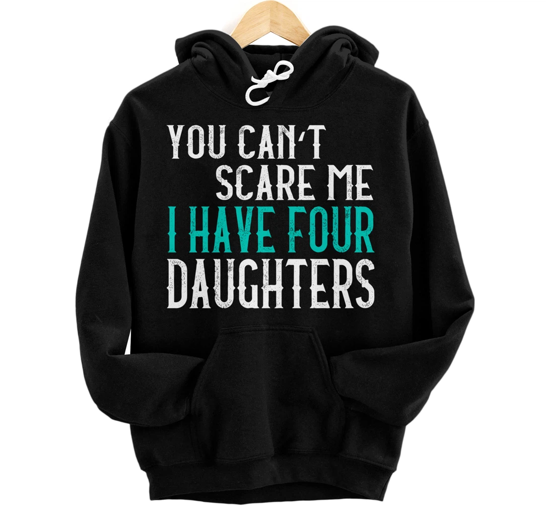 You Can't Scare Me I Have 4 Daughters Pullover Hoodie