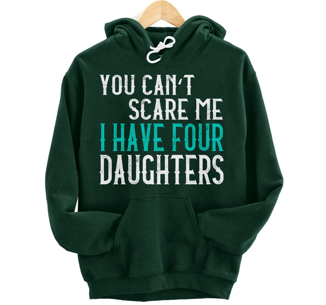 You Can't Scare Me I Have 4 Daughters Pullover Hoodie