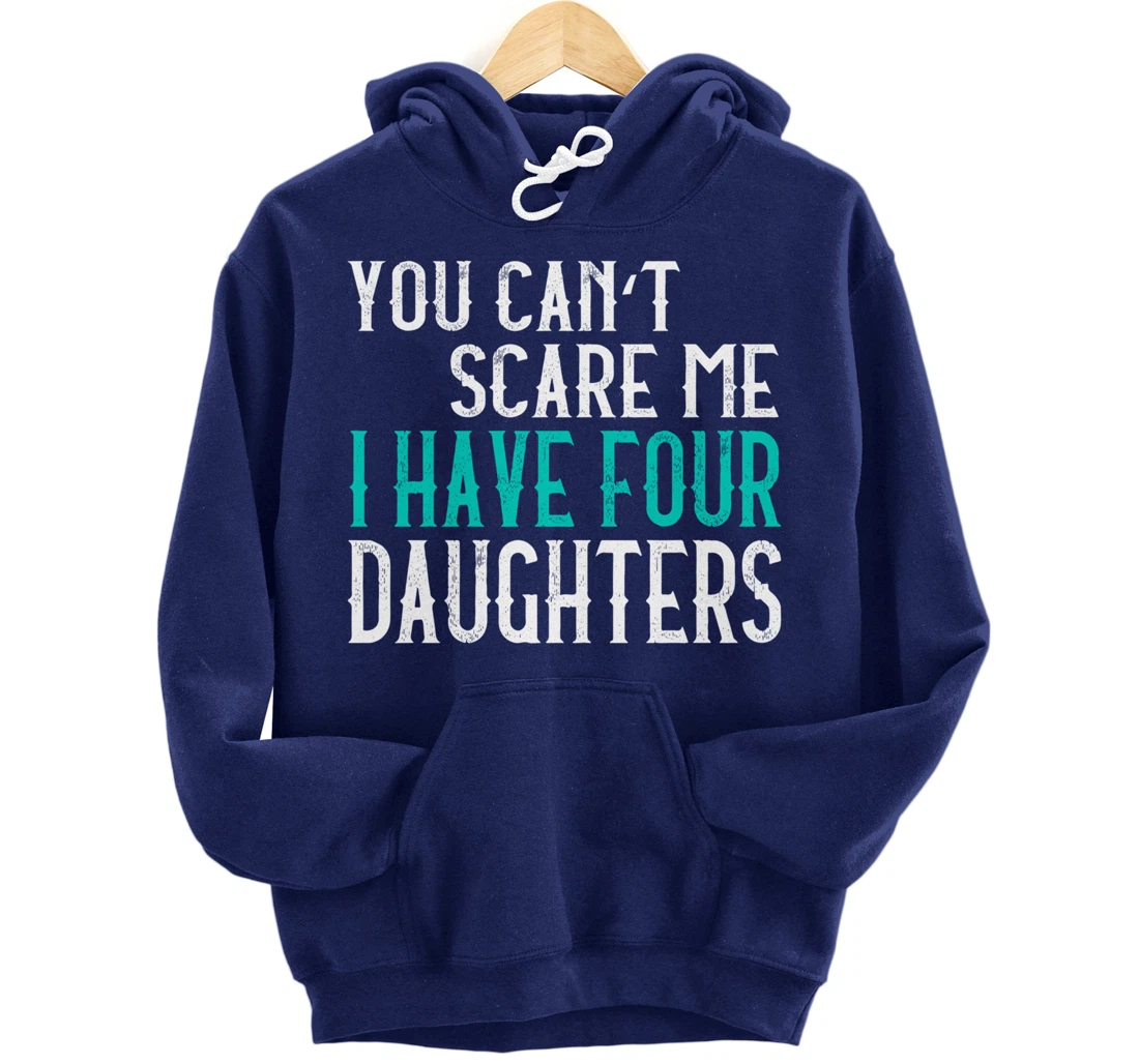 You Can't Scare Me I Have 4 Daughters Pullover Hoodie