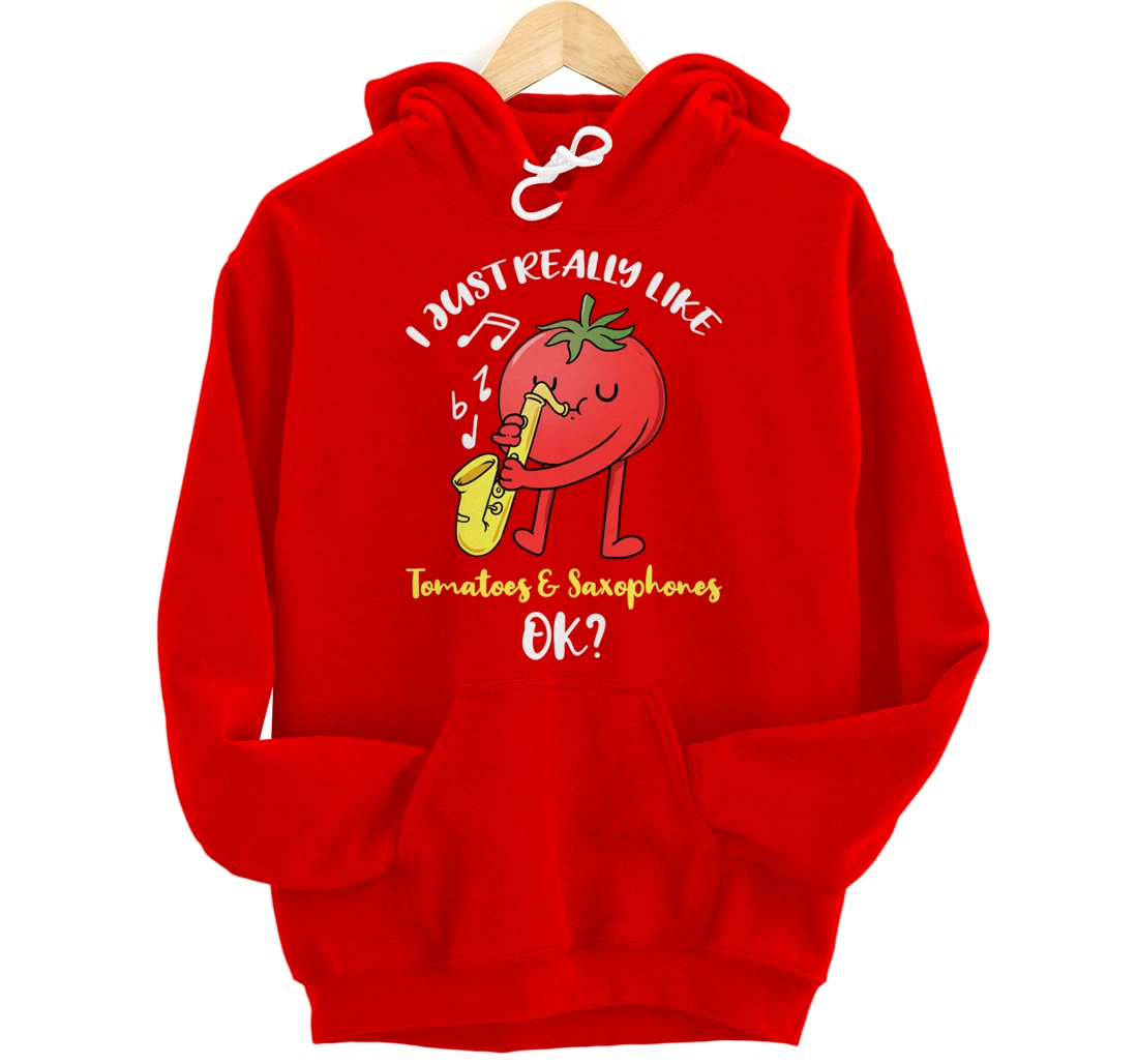 I Just Really Like Tomatoes And Saxophones Ok Pullover Hoodie
