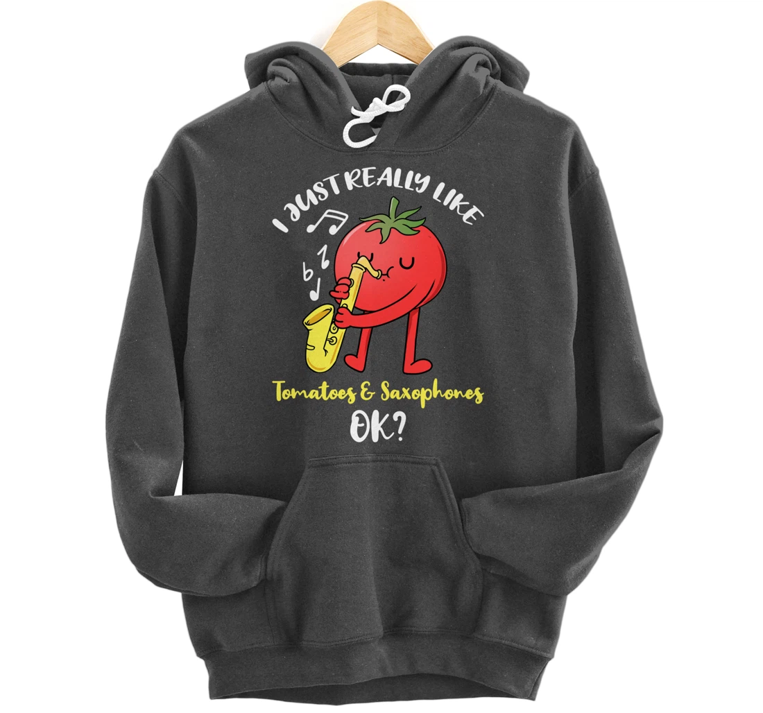 I Just Really Like Tomatoes And Saxophones Ok Pullover Hoodie