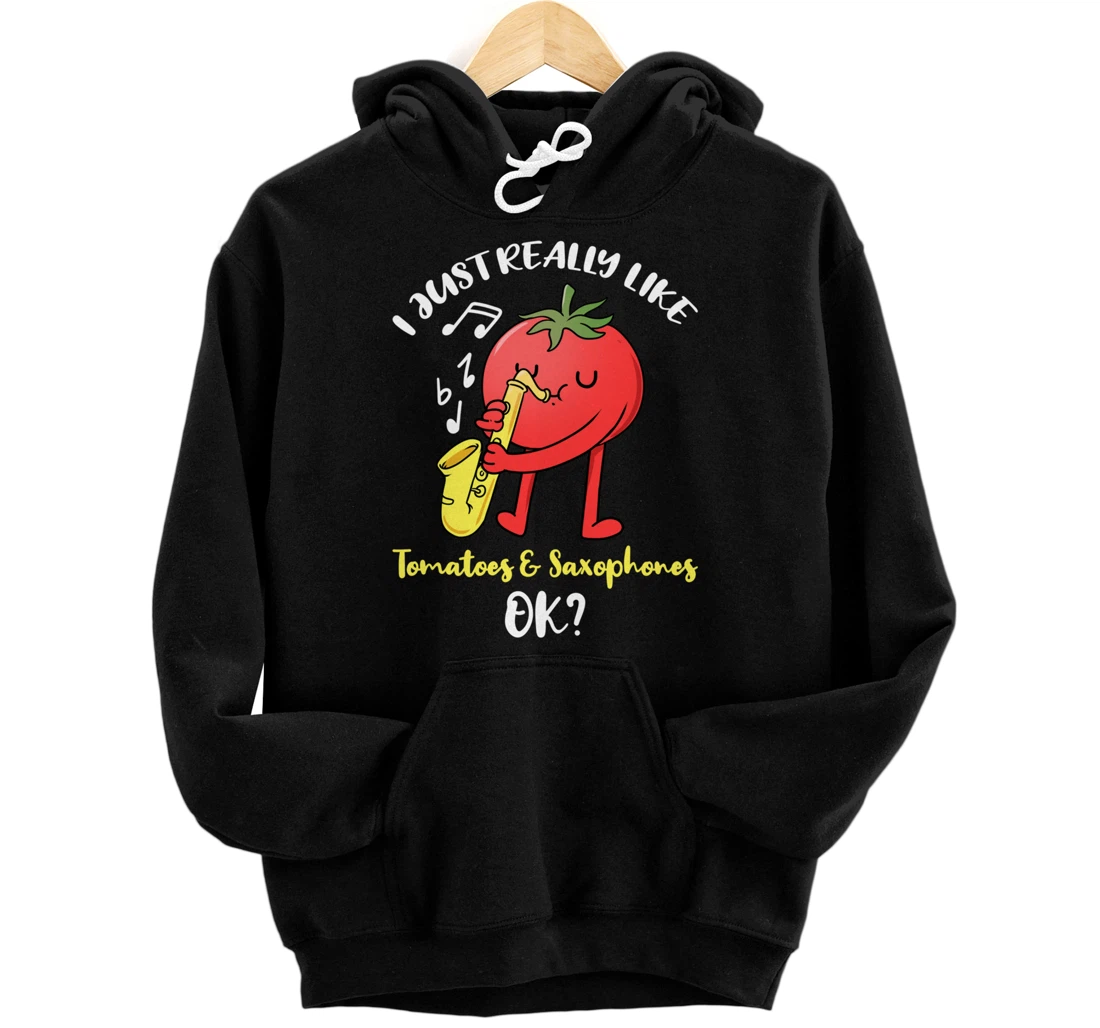 I Just Really Like Tomatoes And Saxophones Ok Pullover Hoodie