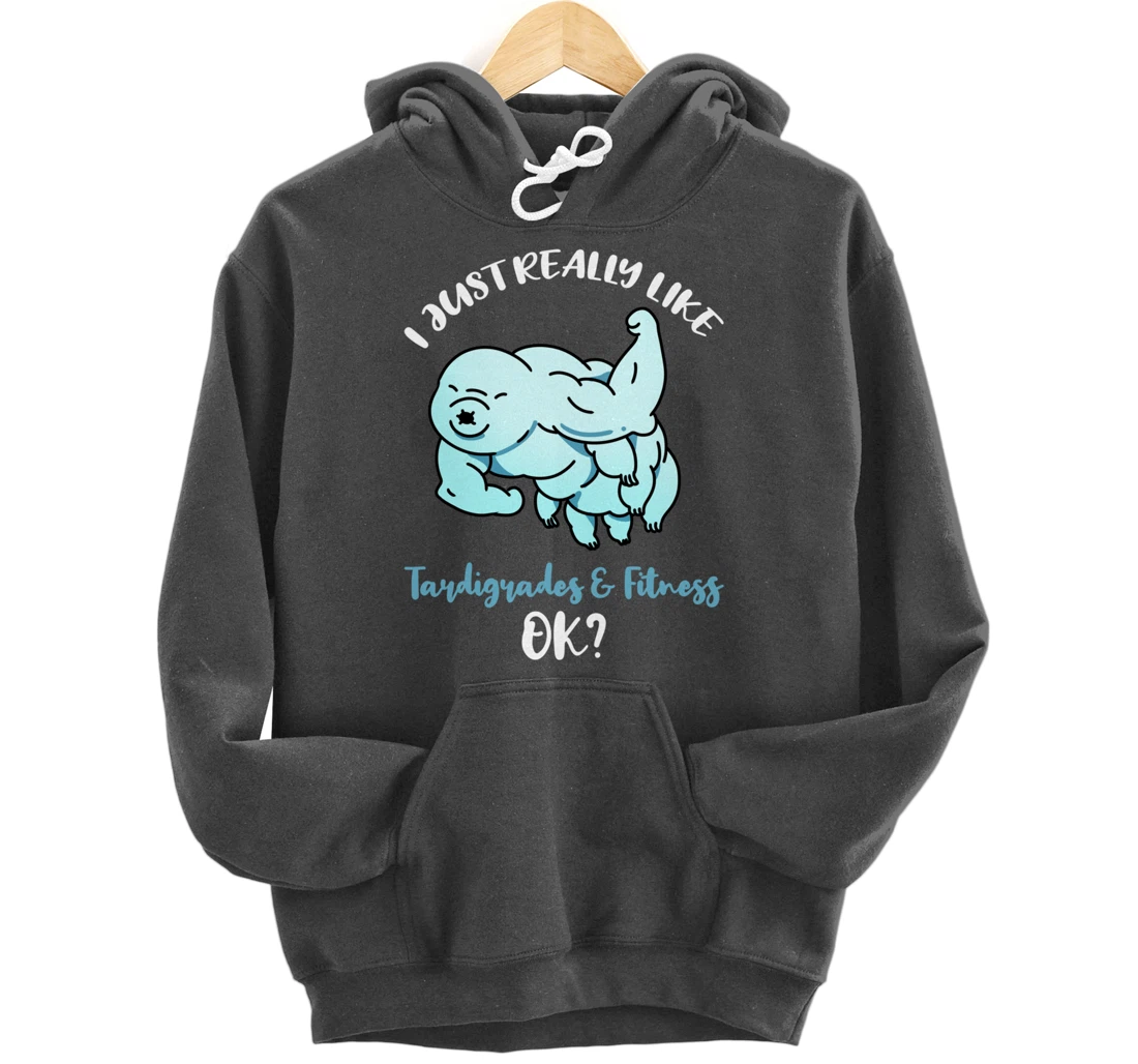 I Just Really Like Tardigrades And Fitness Ok Pullover Hoodie