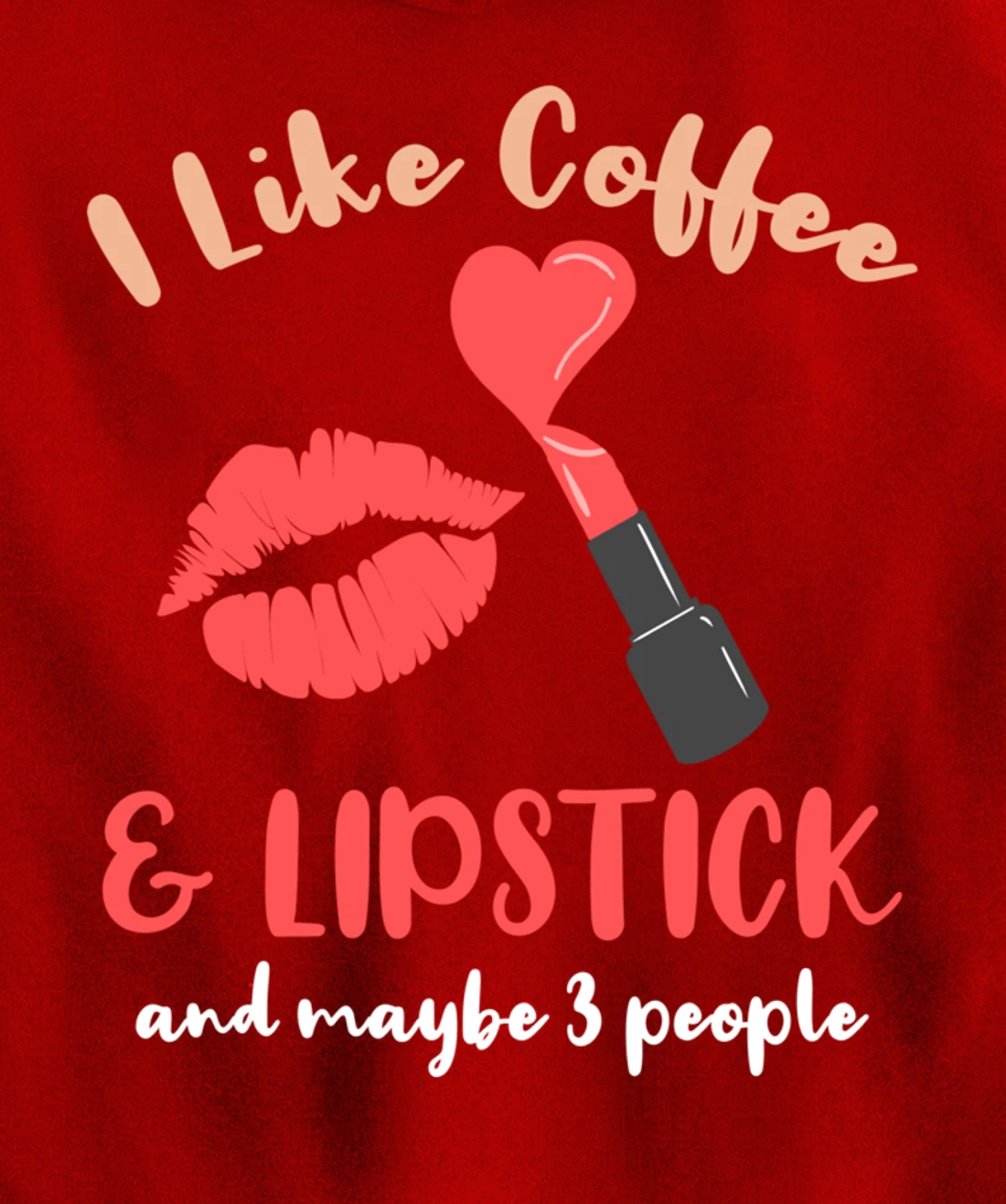 I Like Coffee And Lipstick And Maybe 3 People Pullover Hoodie