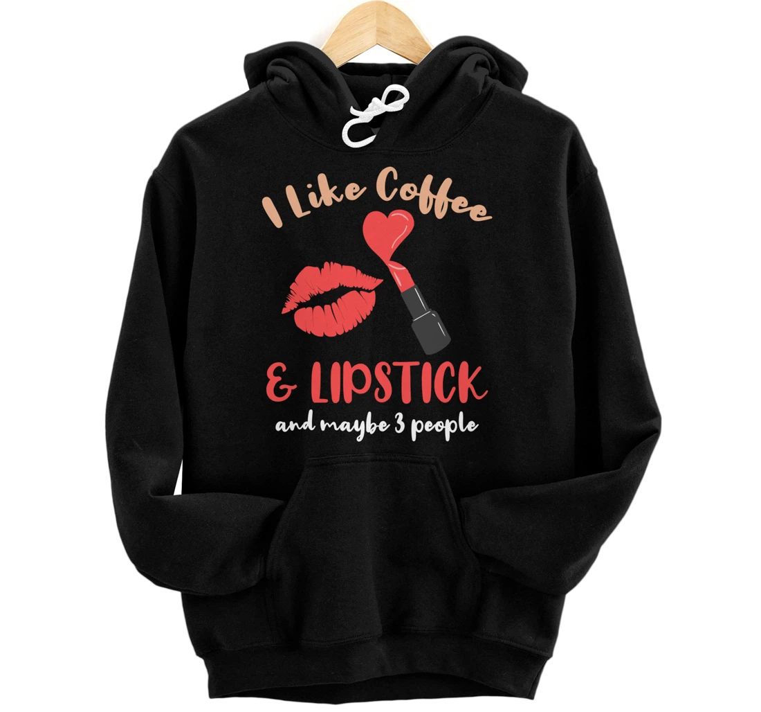 I Like Coffee And Lipstick And Maybe 3 People Pullover Hoodie