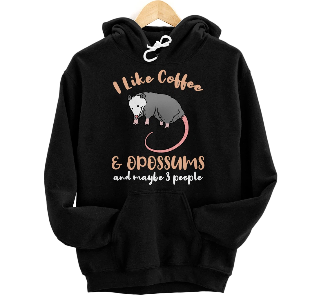 I Like Coffee And Opossums And Maybe 3 People Pullover Hoodie