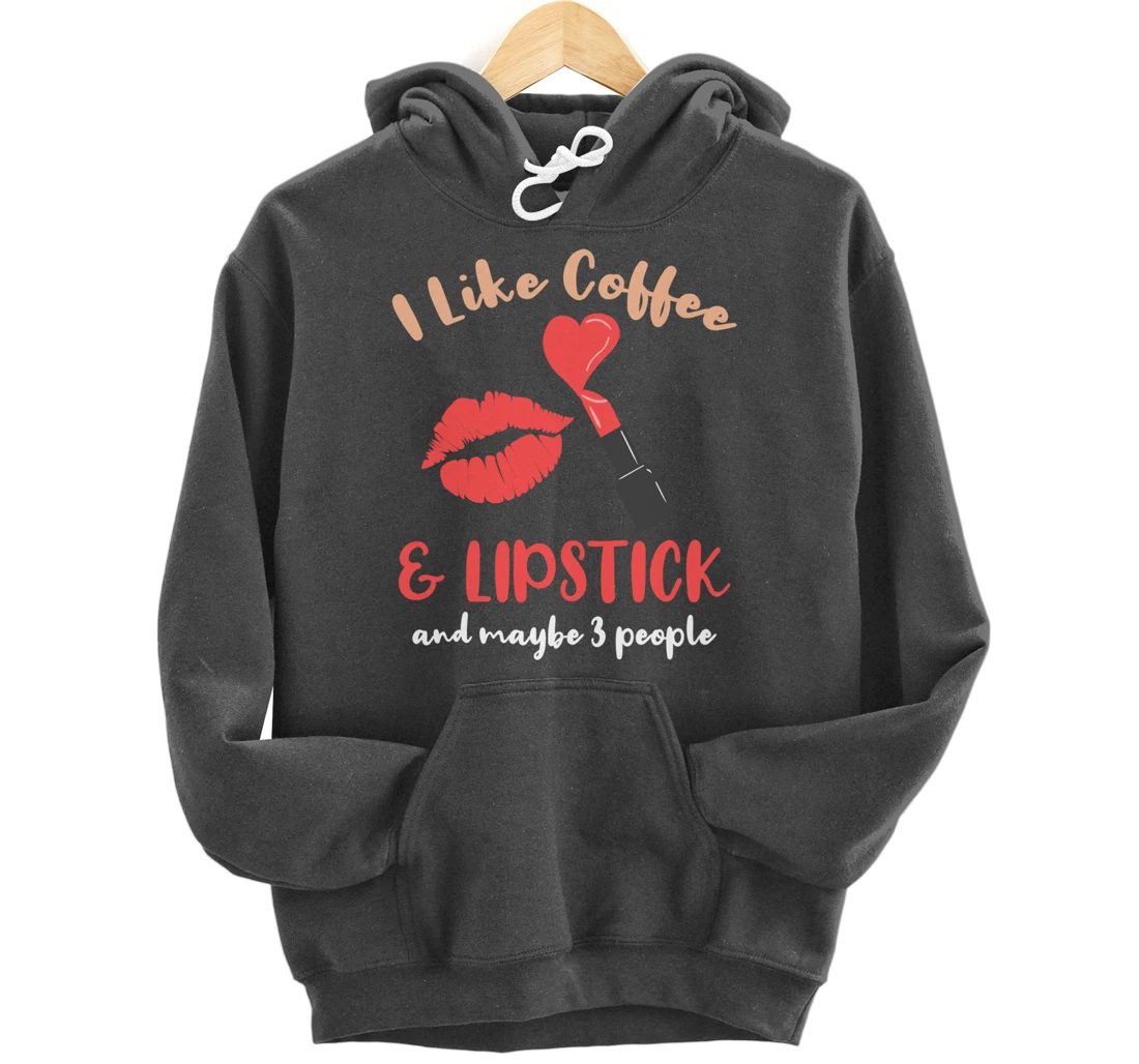 I Like Coffee And Lipstick And Maybe 3 People Pullover Hoodie