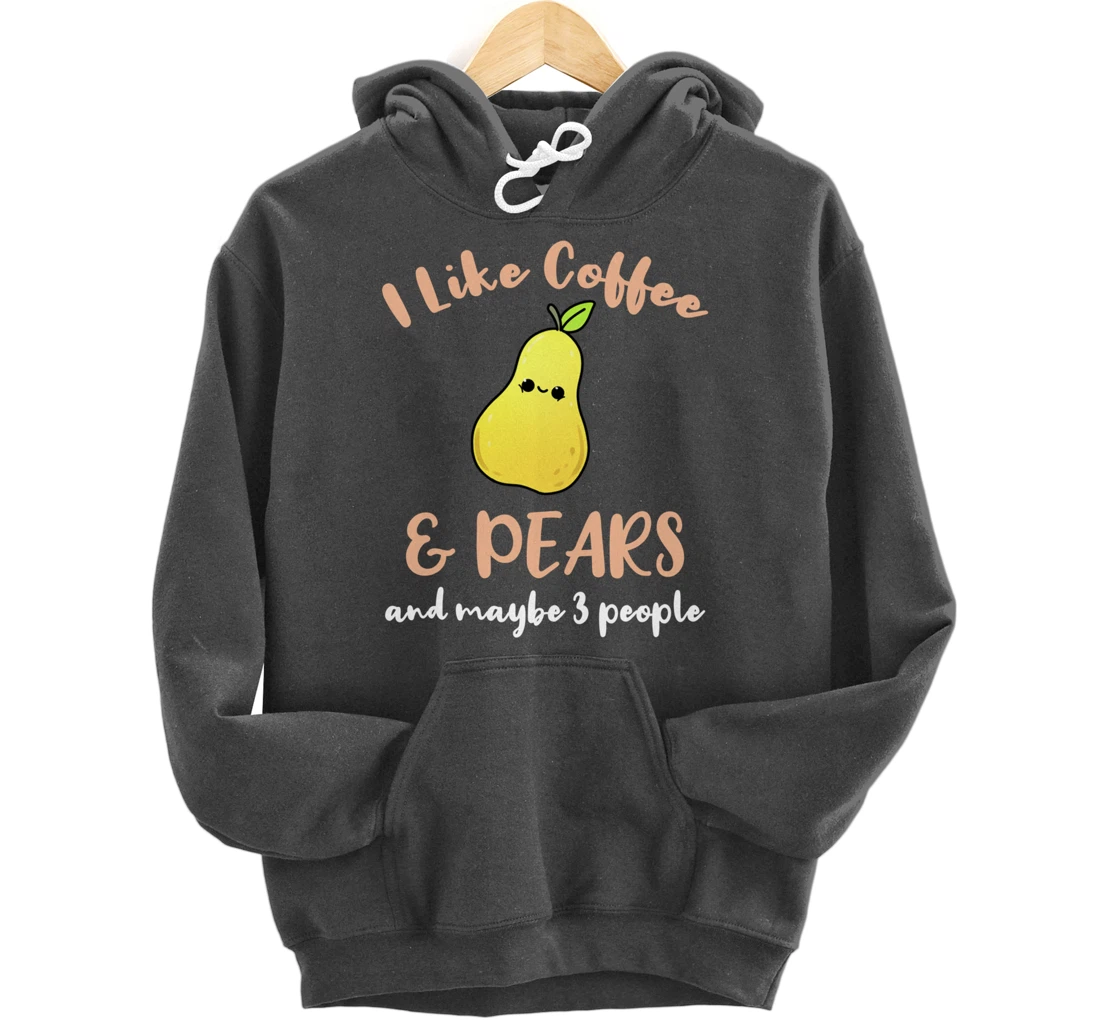 I Like Coffee And Pears And Maybe 3 People Pullover Hoodie