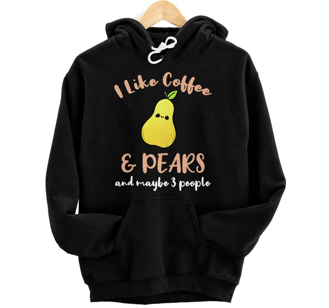 I Like Coffee And Pears And Maybe 3 People Pullover Hoodie