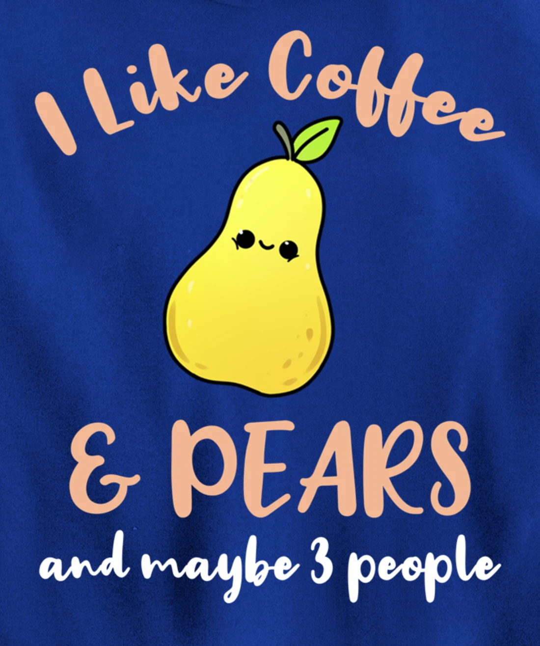 I Like Coffee And Pears And Maybe 3 People Pullover Hoodie