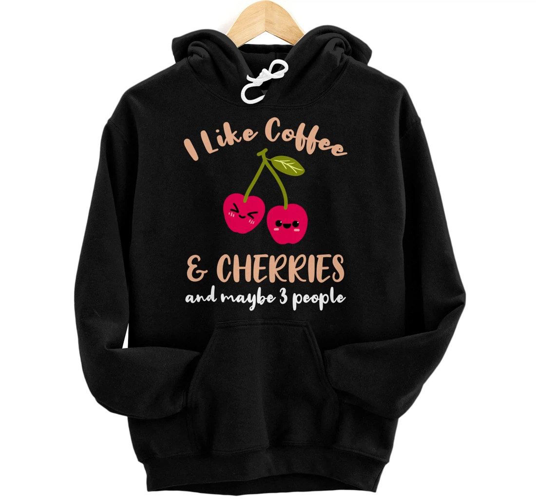 I Like Coffee And Cherries And Maybe 3 People Pullover Hoodie