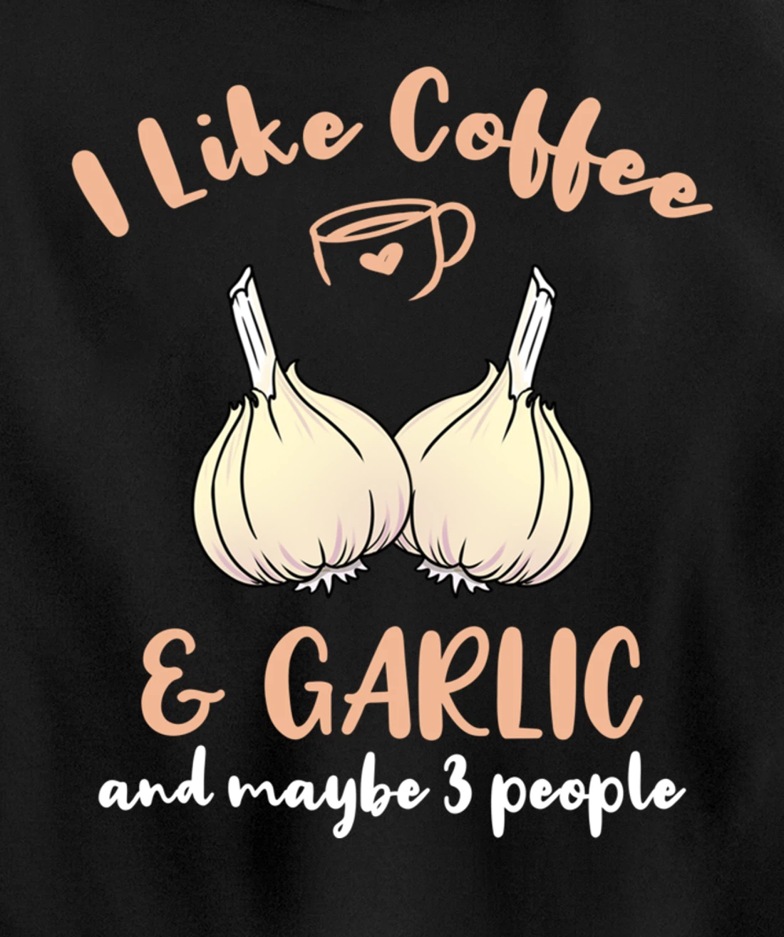 I Like Coffee And Garlic And Maybe 3 People Pullover Hoodie