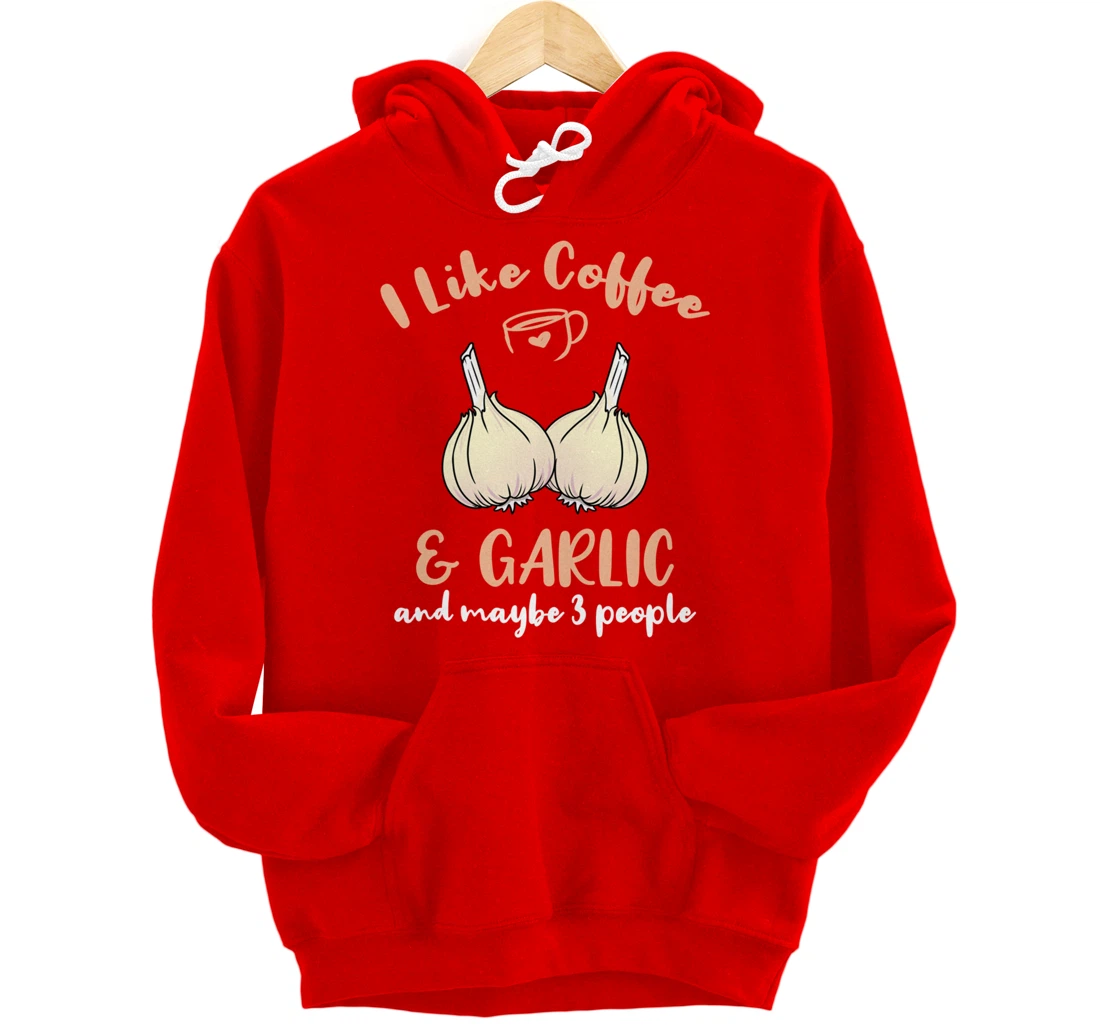 I Like Coffee And Garlic And Maybe 3 People Pullover Hoodie
