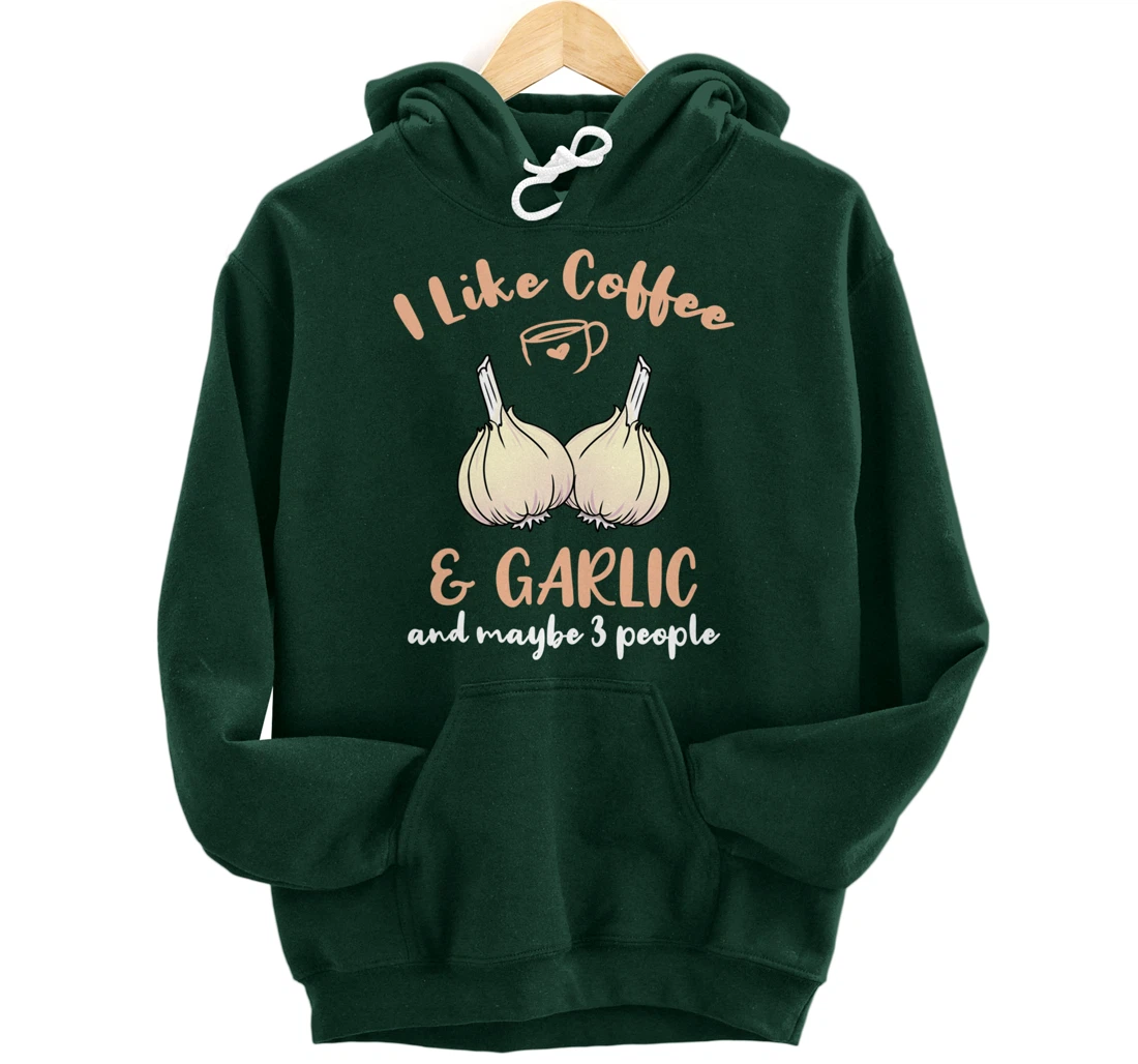 I Like Coffee And Garlic And Maybe 3 People Pullover Hoodie