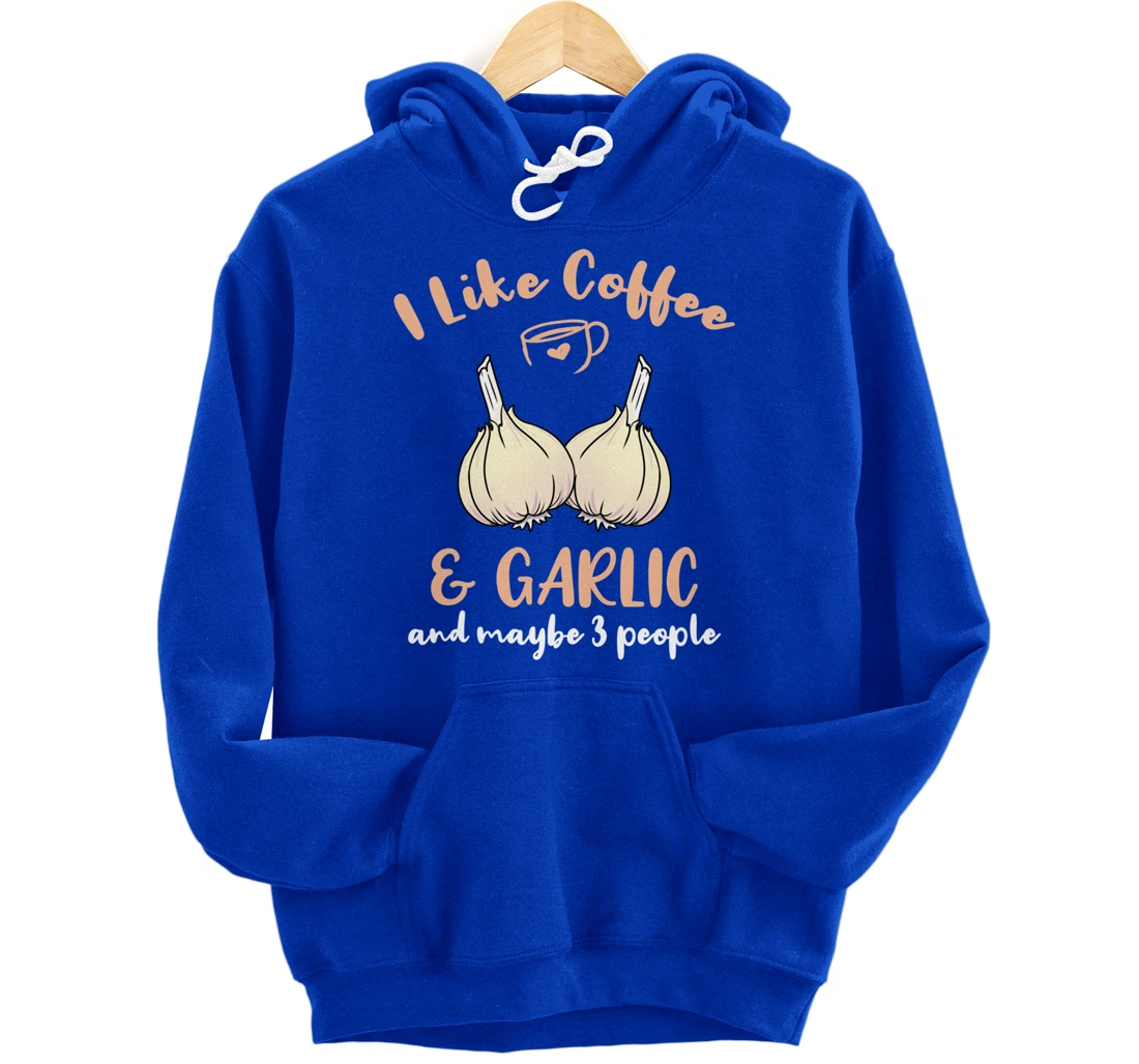 I Like Coffee And Garlic And Maybe 3 People Pullover Hoodie