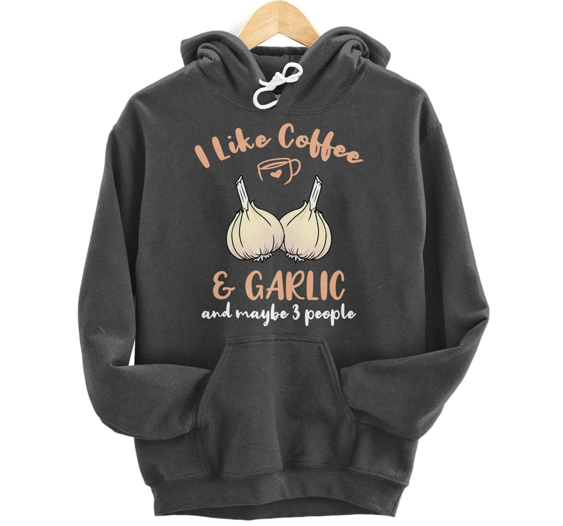 I Like Coffee And Garlic And Maybe 3 People Pullover Hoodie