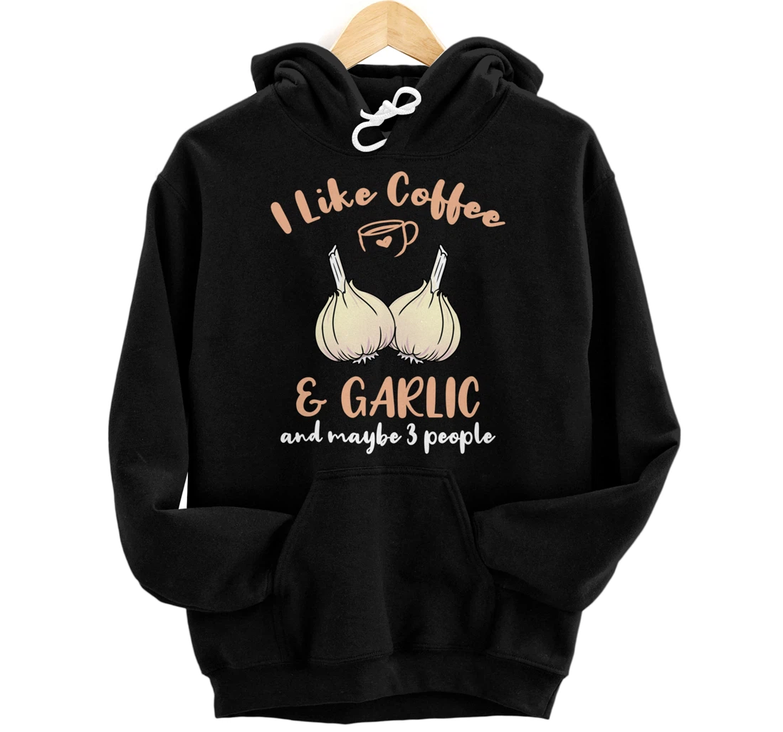 I Like Coffee And Garlic And Maybe 3 People Pullover Hoodie