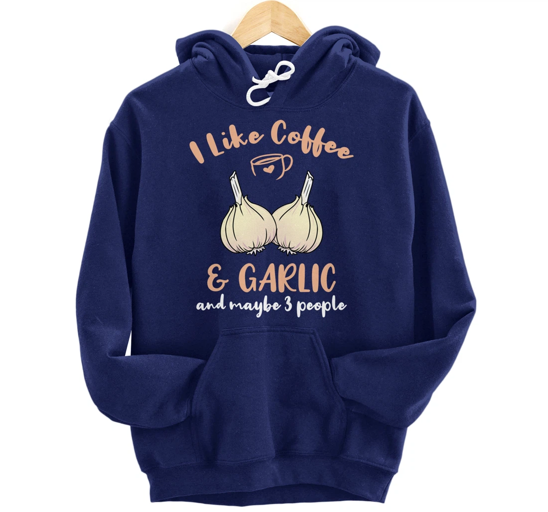 I Like Coffee And Garlic And Maybe 3 People Pullover Hoodie