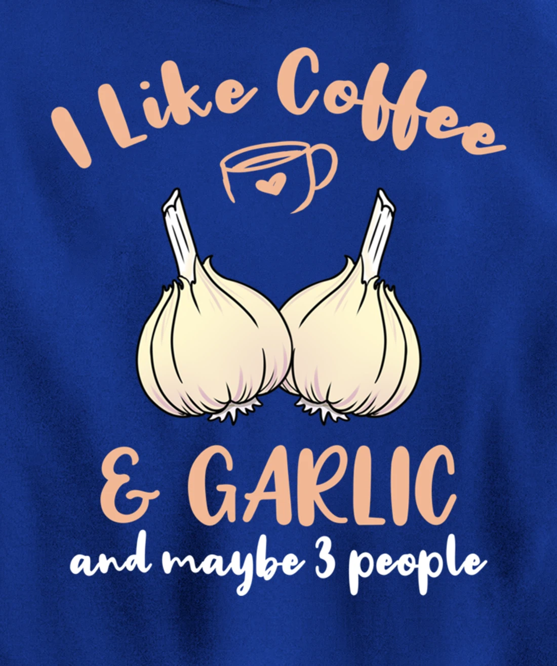 I Like Coffee And Garlic And Maybe 3 People Pullover Hoodie