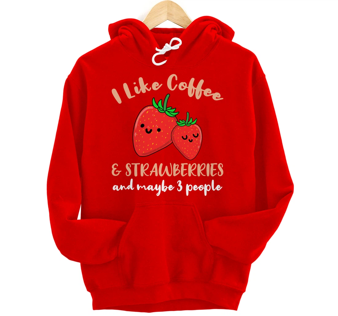 I Like Coffee And Strawberries And Maybe 3 People Pullover Hoodie
