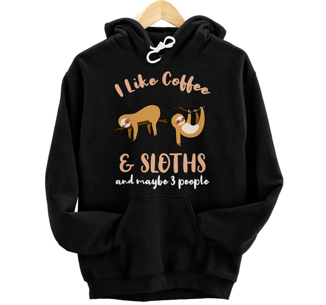 I Like Coffee And Sloths And Maybe 3 People Pullover Hoodie