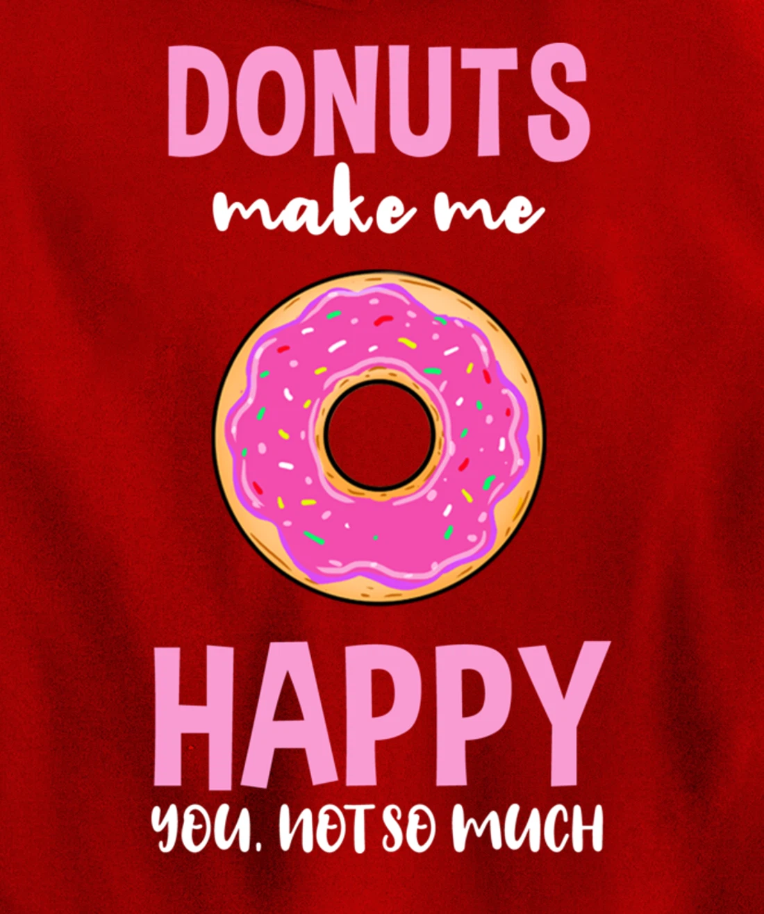 Donuts Make Me Happy You Not So Much Pullover Hoodie