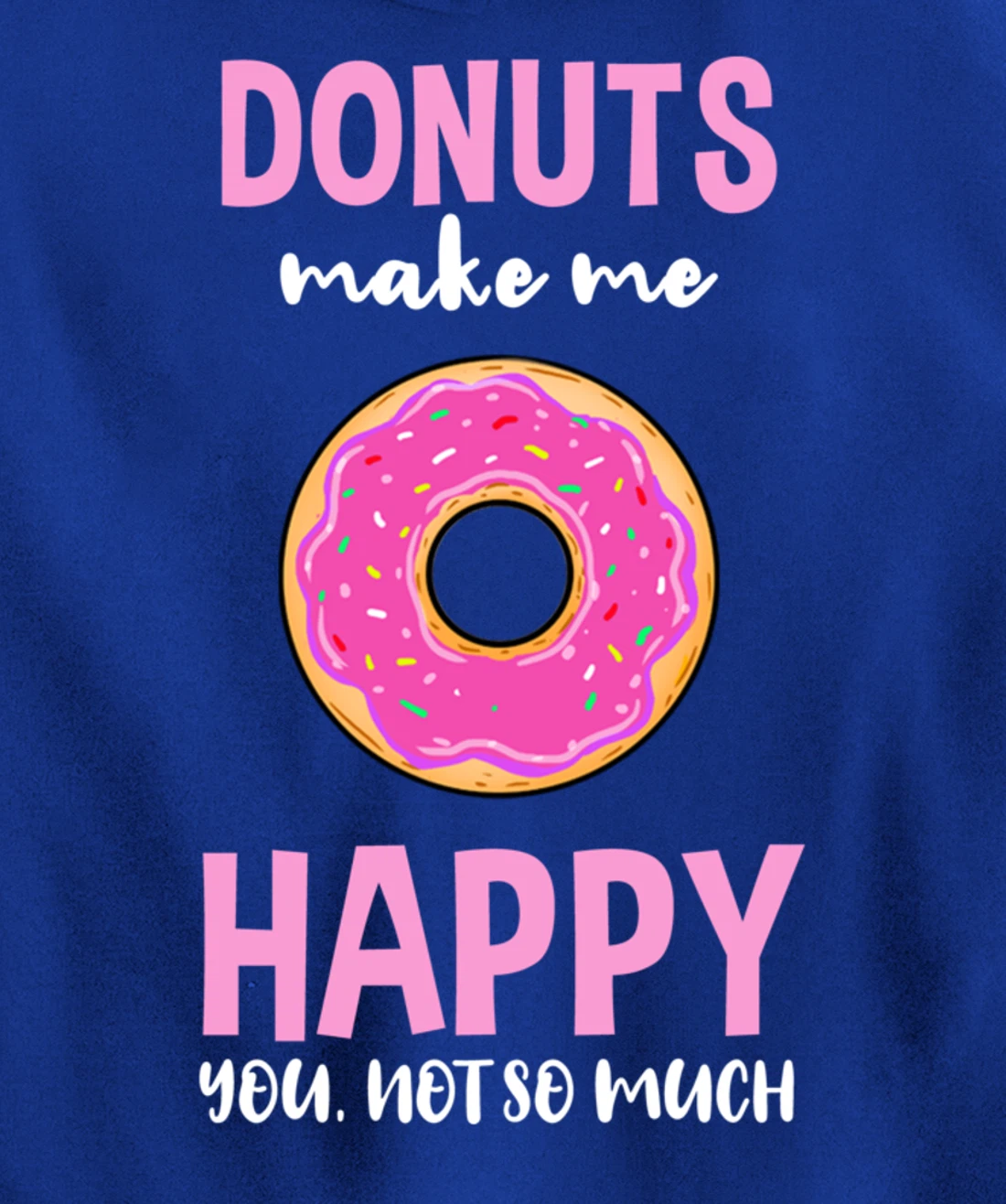 Donuts Make Me Happy You Not So Much Pullover Hoodie