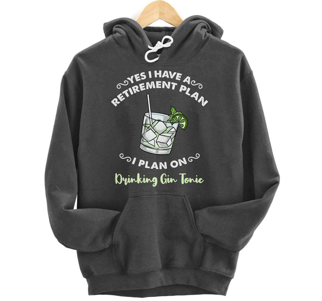 Yes I Have A Retirement Plan I Plan On Drinking Gin Tonic Pullover Hoodie