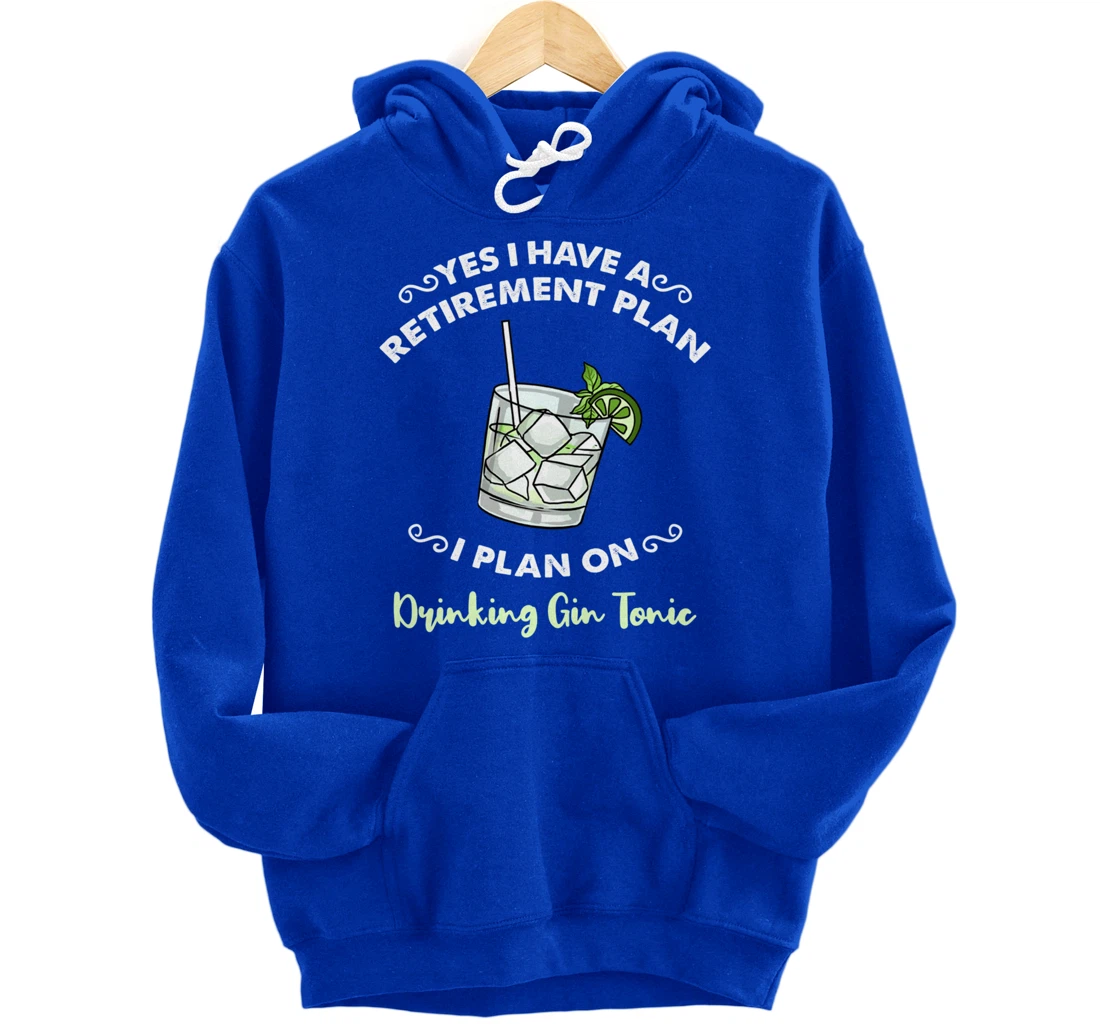 Yes I Have A Retirement Plan I Plan On Drinking Gin Tonic Pullover Hoodie