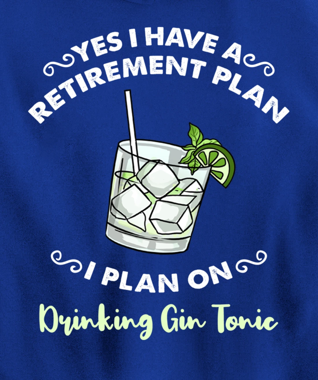 Yes I Have A Retirement Plan I Plan On Drinking Gin Tonic Pullover Hoodie
